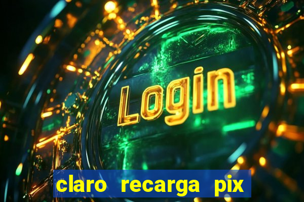 claro recarga pix $10 reais